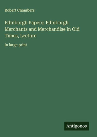 Edinburgh Papers; Edinburgh Merchants and Merchandise in Old Times, Lecture