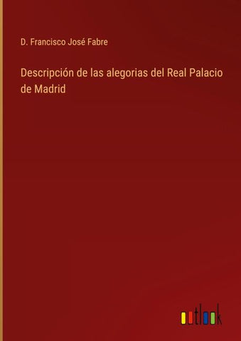 Descripción de las alegorias del Real Palacio de Madrid