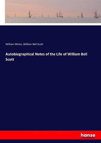 Autobiographical Notes of the Life of William Bell Scott