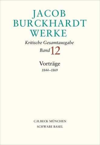 Jacob Burckhardt Werke Bd. 12: Vorträge 1844–1869