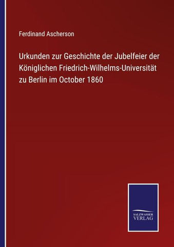 Urkunden zur Geschichte der Jubelfeier der Königlichen Friedrich-Wilhelms-Universität zu Berlin im October 1860