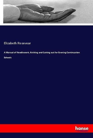 A Manual of Needlework, Knitting and Cutting out for Evening Continuation Schools