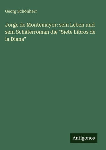 Jorge de Montemayor: sein Leben und sein Schäferroman die "Siete Libros de la Diana"