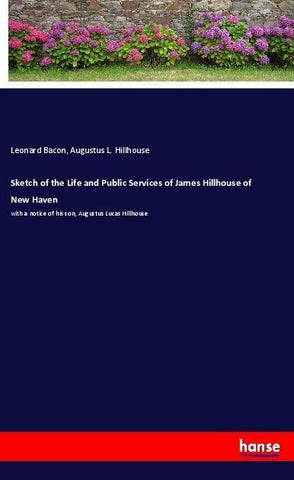 Sketch of the Life and Public Services of James Hillhouse of New Haven