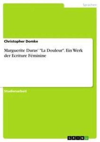 Marguerite Duras' "La Douleur". Ein Werk der Ecriture Féminine