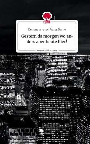 Gestern da morgen wo anders aber heute hier!. Life is a Story - story.one