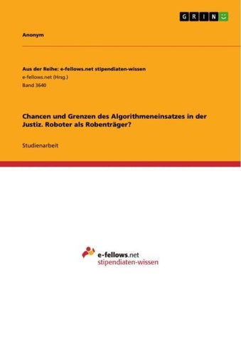 Chancen und Grenzen des Algorithmeneinsatzes in der Justiz. Roboter als Robenträger?