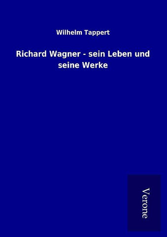 Richard Wagner - sein Leben und seine Werke