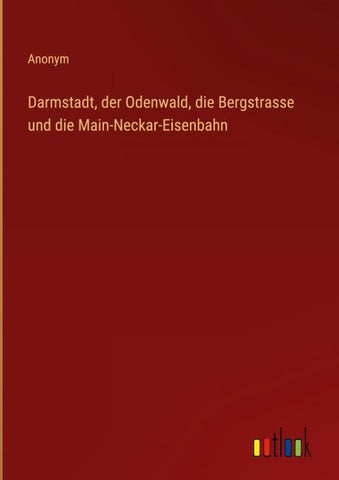 Darmstadt, der Odenwald, die Bergstrasse und die Main-Neckar-Eisenbahn