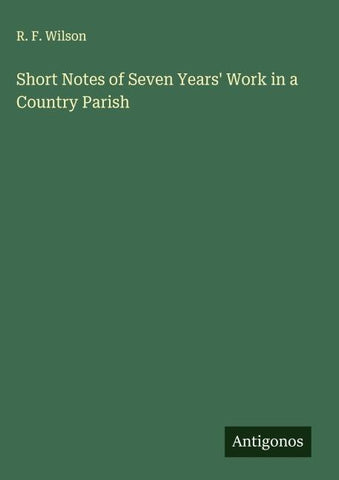 Short Notes of Seven Years' Work in a Country Parish