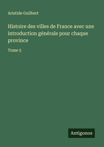 Histoire des villes de France avec une introduction générale pour chaque province