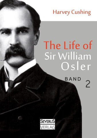 The Life of Sir William Osler, Volume 2