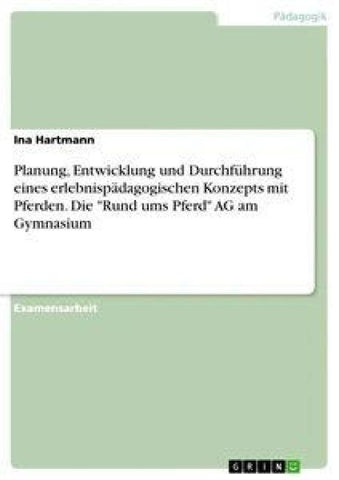 Planung, Entwicklung und Durchführung eines erlebnispädagogischen Konzepts mit Pferden. Die "Rund ums Pferd" AG am Gymnasium