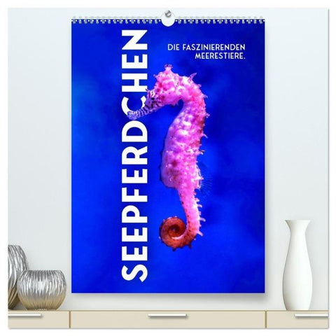 Seepferdchen - Die faszinierende Meerestiere. (hochwertiger Premium Wandkalender 2026 DIN A2 hoch), Kunstdruck in Hochglanz