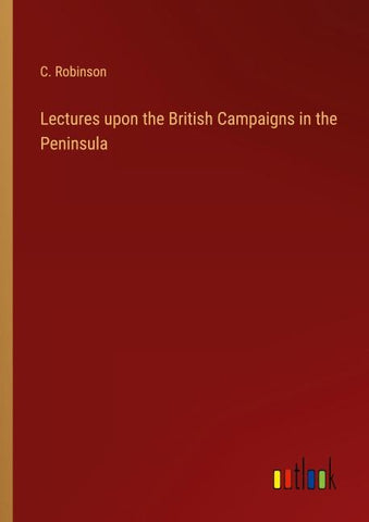 Lectures upon the British Campaigns in the Peninsula