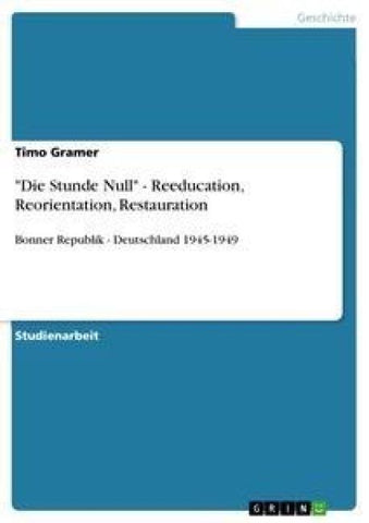 "Die Stunde Null" - Reeducation, Reorientation, Restauration