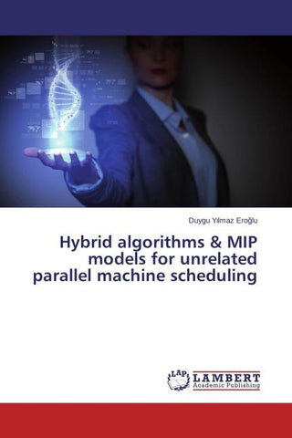 Hybrid algorithms & MIP models for unrelated parallel machine scheduling