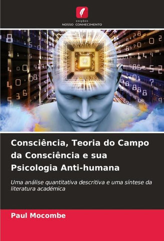 Consciência, Teoria do Campo da Consciência e sua Psicologia Anti-humana