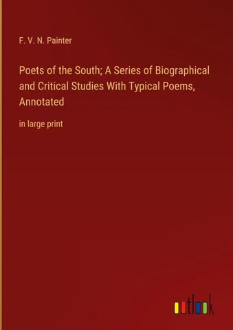 Poets of the South; A Series of Biographical and Critical Studies With Typical Poems, Annotated