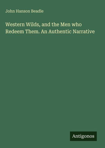 Western Wilds, and the Men who Redeem Them. An Authentic Narrative