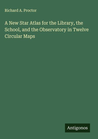 A New Star Atlas for the Library, the School, and the Observatory in Twelve Circular Maps