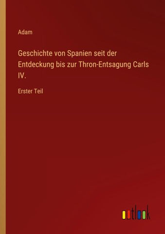 Geschichte von Spanien seit der Entdeckung bis zur Thron-Entsagung Carls IV.