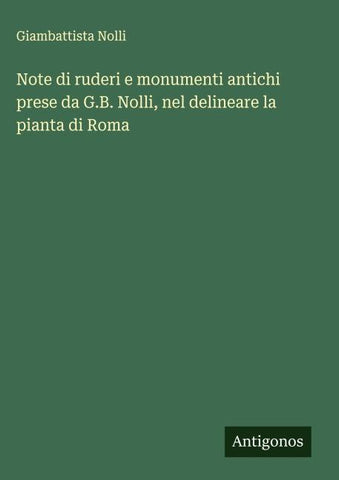Note di ruderi e monumenti antichi prese da G.B. Nolli, nel delineare la pianta di Roma