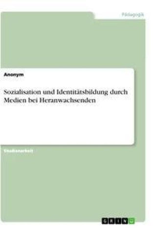 Sozialisation und  Identitätsbildung durch Medien bei Heranwachsenden