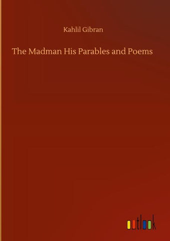The Madman His Parables and Poems