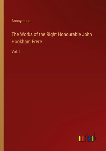 The Works of the Right Honourable John Hookham Frere