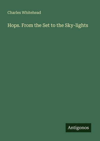 Hops. From the Set to the Sky-lights