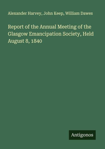 Report of the Annual Meeting of the Glasgow Emancipation Society, Held August 8, 1840