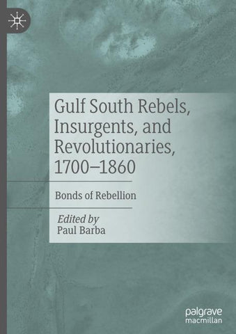 Gulf South Rebels, Insurgents, and Revolutionaries, 1700-1860