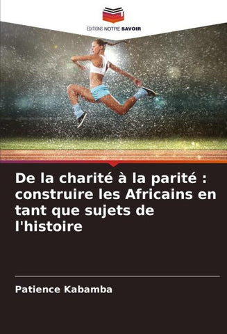 De la charité à la parité : construire les Africains en tant que sujets de l'histoire