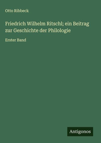 Friedrich Wilhelm Ritschl; ein Beitrag zur Geschichte der Philologie