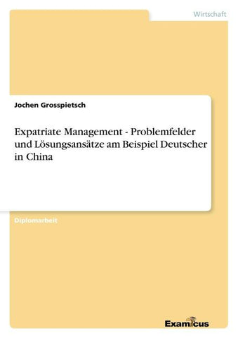Expatriate Management - Problemfelder und Lösungsansätze am Beispiel Deutscher in China