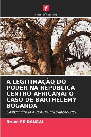 A LEGITIMAÇÃO DO PODER NA REPÚBLICA CENTRO-AFRICANA: O CASO DE BARTHÉLEMY BOGANDA