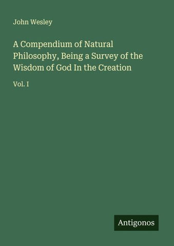 A Compendium of Natural Philosophy, Being a Survey of the Wisdom of God In the Creation