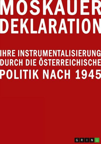 Moskauer Deklaration. Ihre Instrumentalisierung durch die österreichische Politik nach 1945