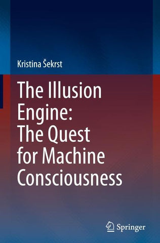 The Illusion Engine: The Quest for Machine Consciousness