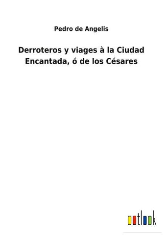 Derroteros y viages à la Ciudad Encantada, ó de los Césares