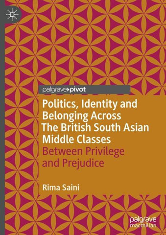 Politics, Identity and Belonging Across The British South Asian Middle Classes