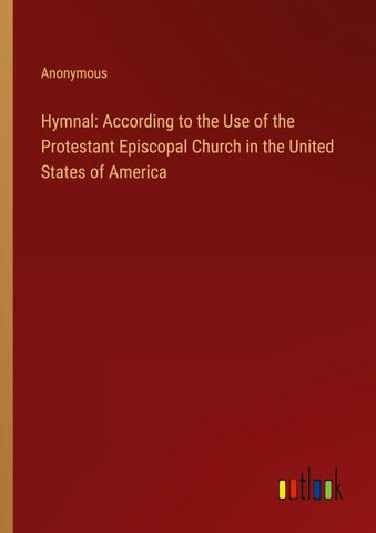 Hymnal: According to the Use of the Protestant Episcopal Church in the United States of America