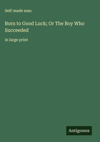Born to Good Luck; Or The Boy Who Succeeded