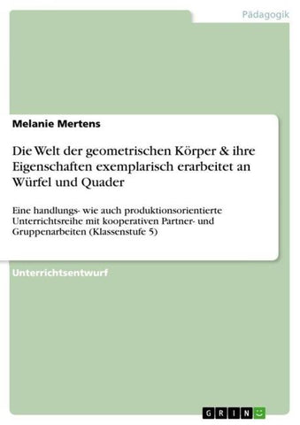 Die Welt der geometrischen Körper & ihre Eigenschaften exemplarisch erarbeitet an Würfel und Quader