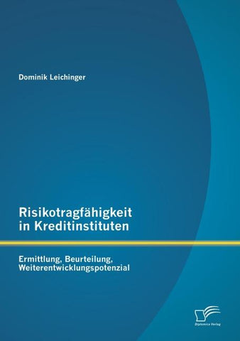 Risikotragfähigkeit in Kreditinstituten: Ermittlung, Beurteilung, Weiterentwicklungspotenzial