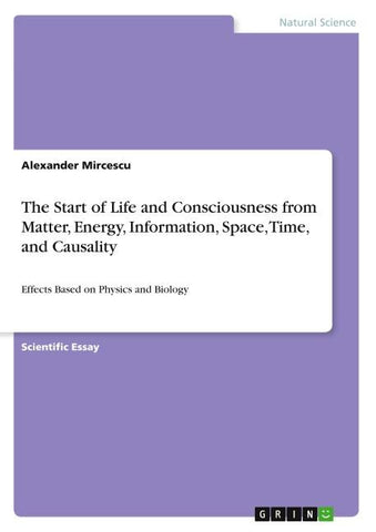 The Start of Life and Consciousness from Matter, Energy, Information, Space, Time, and Causality