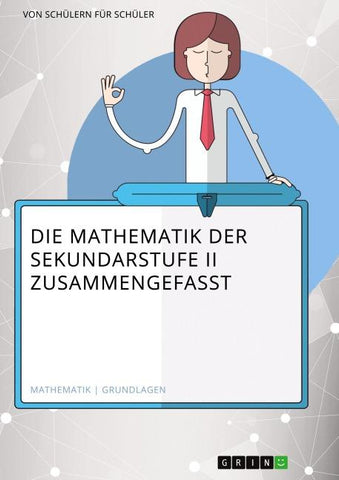 Die Mathematik der Sekundarstufe II zusammengefasst