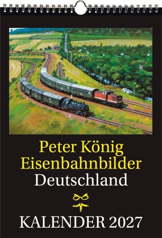 EISENBAHN KALENDER 2027: Peter König Eisenbahnbilder Deutschland