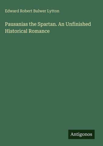 Pausanias the Spartan. An Unfinished Historical Romance
